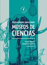 Instrucciones para armar museos de ciencias - Juan Miguel Nepote Gonz&aacute;lez, Claudia Patricia Aguirre R&iacute;os, Kathleen McLean, Jorge Wagensberg, Matteo Merzagora, Luisa Massarani, Jessica Norberto Rocha, Guadalupe D&iacute;az Costanzo, H&ouml;elle Corvest, Lucas Keijning, Eduardo Santana Castell&oacute;n, Gabriela Vaca Medina, V&iacute;ctor Guillermo Quintanilla P&eacute;rez, Socorro Vargas Jaramillo, N&eacute;stor Gabriel Platero Fern&aacute;ndez, Silvia Singer Sochet, Martha Elena Cambre Hern&aacute;ndez, Constanza Pedersoli, Laura Mariana Reyes Carranza