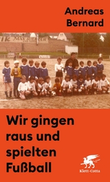 Wir gingen raus und spielten Fu&szlig;ball - Andreas Bernard