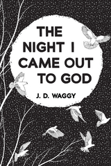 The Night I Came Out to God - J. D. Waggy