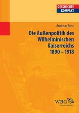 Deutsche Außenpolitik des Wilhelminischen Kaiserreich 1890-1918 -  Andreas Rose