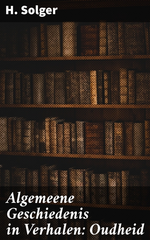 Algemeene Geschiedenis in Verhalen: Oudheid - H. Solger