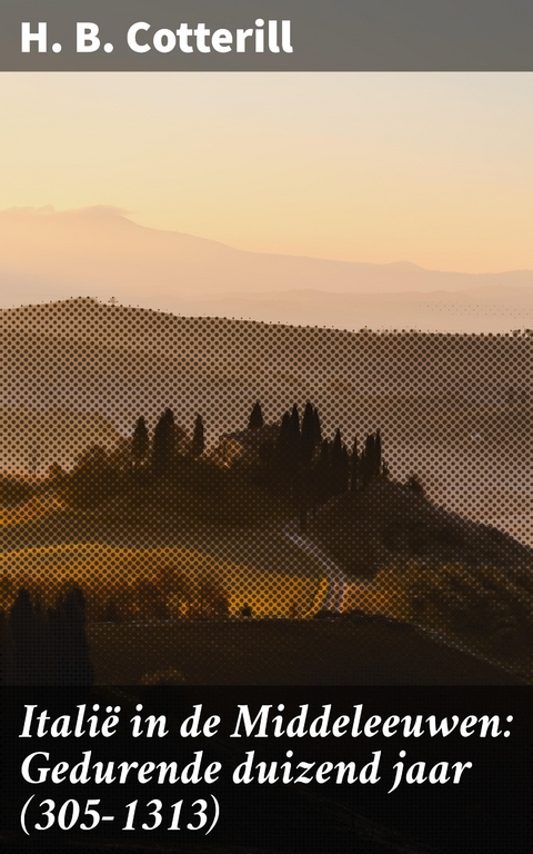 Itali&euml; in de Middeleeuwen: Gedurende duizend jaar (305-1313) - H. B. Cotterill