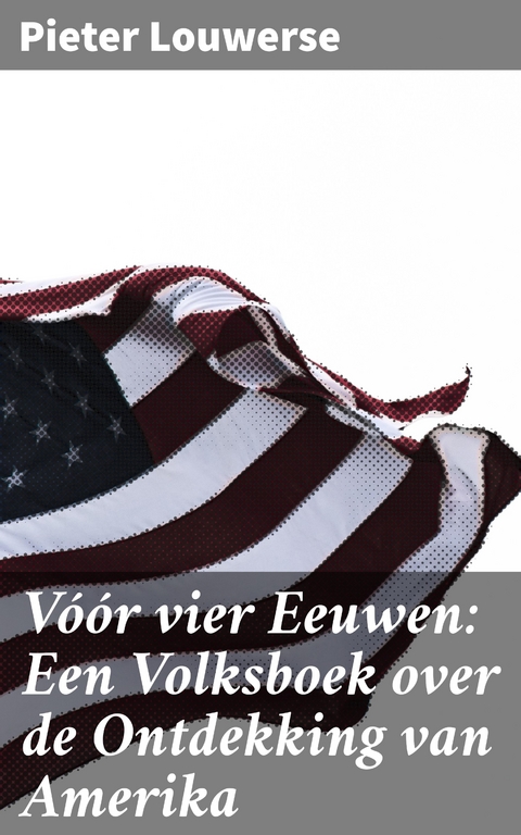 V&oacute;&oacute;r vier Eeuwen: Een Volksboek over de Ontdekking van Amerika - Pieter Louwerse