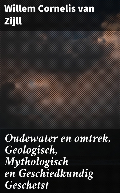 Oudewater en omtrek, Geologisch, Mythologisch en Geschiedkundig Geschetst - Willem Cornelis van Zijll