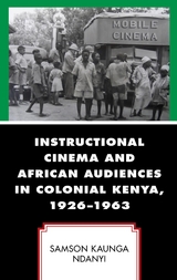 Instructional Cinema and African Audiences in Colonial Kenya, 1926-1963 -  Samson Kaunga Ndanyi