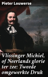 Vlissinger Michiel, of Neerlands glorie ter zee: Tweede omgewerkte Druk - Pieter Louwerse