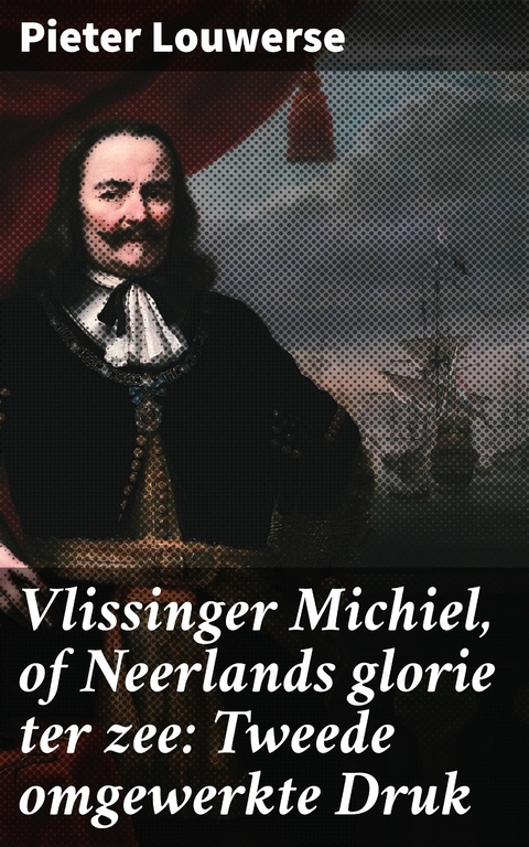 Vlissinger Michiel, of Neerlands glorie ter zee: Tweede omgewerkte Druk - Pieter Louwerse