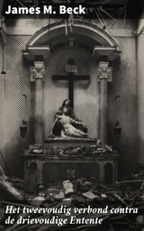 Het tweevoudig verbond contra de drievoudige Entente - James M. Beck