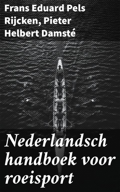 Nederlandsch handboek voor roeisport - Frans Eduard Pels Rijcken, Pieter Helbert Damst&eacute;