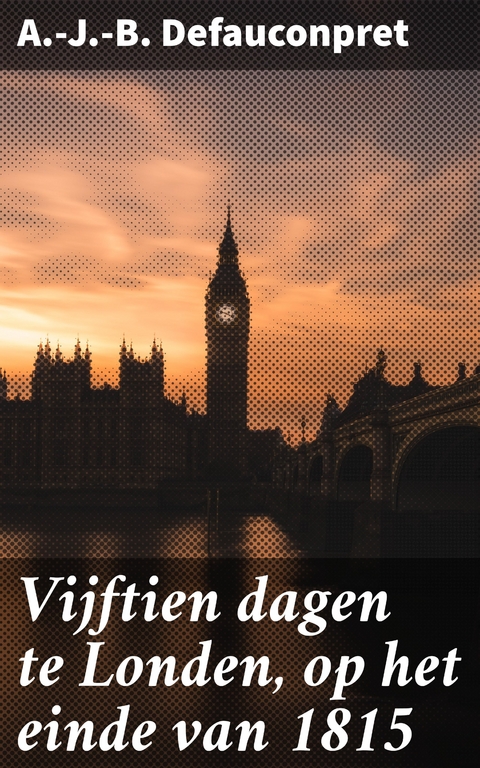 Vijftien dagen te Londen, op het einde van 1815 - A.-J.-B. Defauconpret