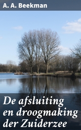 De afsluiting en droogmaking der Zuiderzee - A. A. Beekman