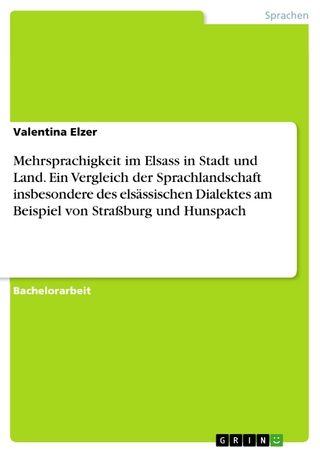 Mehrsprachigkeit im Elsass in Stadt und Land. Ein Vergleich der Sprachlandschaft insbesondere des elsässischen Dialektes am Beispiel von Straßburg und Hunspach