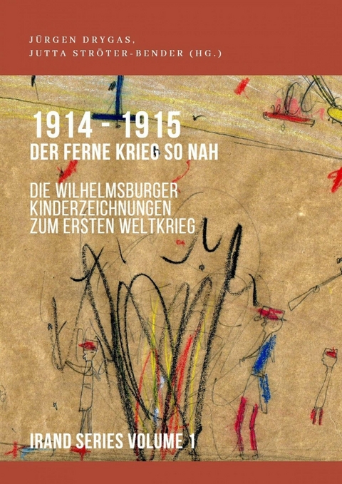 1914-1915. Der ferne Krieg so nah. Die Wilhelmsburger Kinderzeichnungen zum Ersten Weltkrieg - Carolyn Prof. Dr. Kay, Kunibert Prof. (em.) Dr. Bering