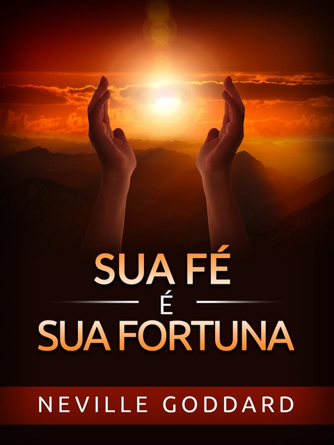 Sua F&eacute; &eacute; sua Fortuna (Traduzido) - Neville Goddard
