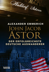 John Jacob Astor - Alexander Emmerich