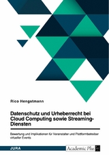 Datenschutz und Urheberrecht bei Cloud Computing sowie Streaming-Diensten. Bewertung und Implikationen f&uuml;r Veranstalter und Plattformbetreiber virtueller Events - Rico Hengstmann
