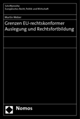 Grenzen EU-rechtskonformer Auslegung und Rechtsfortbildung - Martin Weber