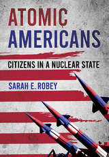 Atomic Americans - Sarah E. Robey