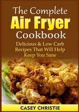The Complete Air Fryer Cookbook - Casey Christie