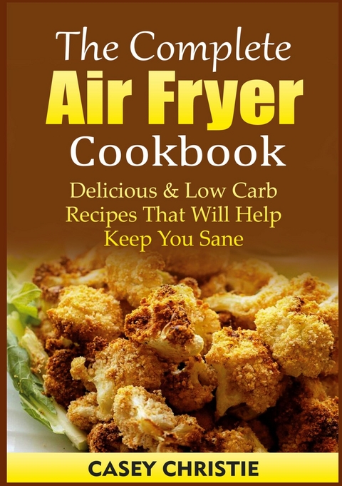 The Complete Air Fryer Cookbook - Casey Christie