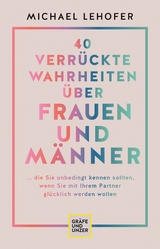 40 verr&uuml;ckte Wahrheiten &uuml;ber Frauen und M&auml;nner - Prof. Dr. Michael Lehofer