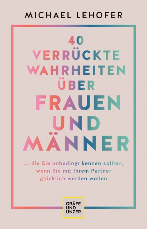 40 verr&uuml;ckte Wahrheiten &uuml;ber Frauen und M&auml;nner - Prof. Dr. Michael Lehofer