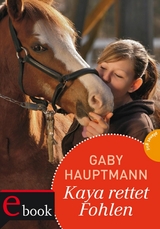 Kaya - frei und stark 9: Kaya rettet Fohlen -  Gaby Hauptmann