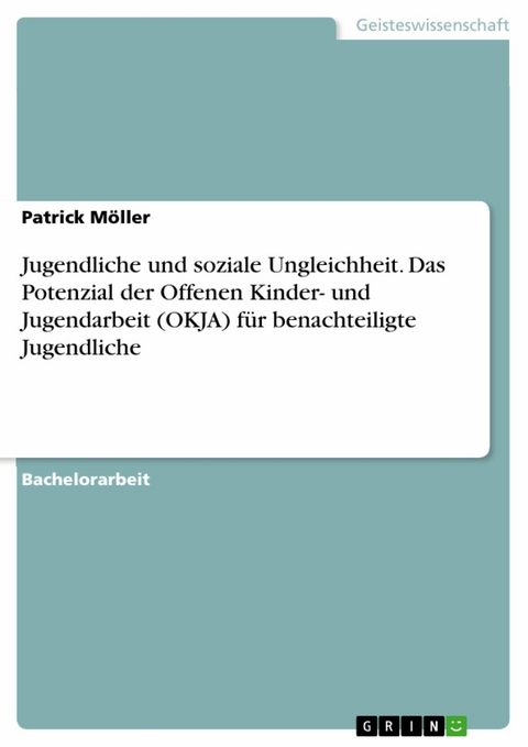 Jugendliche und soziale Ungleichheit. Das Potenzial der Offenen Kinder- und Jugendarbeit (OKJA) f&uuml;r benachteiligte Jugendliche - Patrick M&ouml;ller