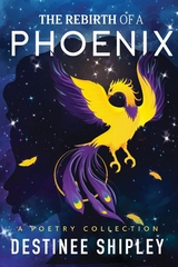 Rebirth of a Phoenix -  Destinee A. Shipley