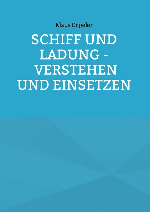 Schiff und Ladung - Verstehen und Einsetzen -  Klaus Engeler