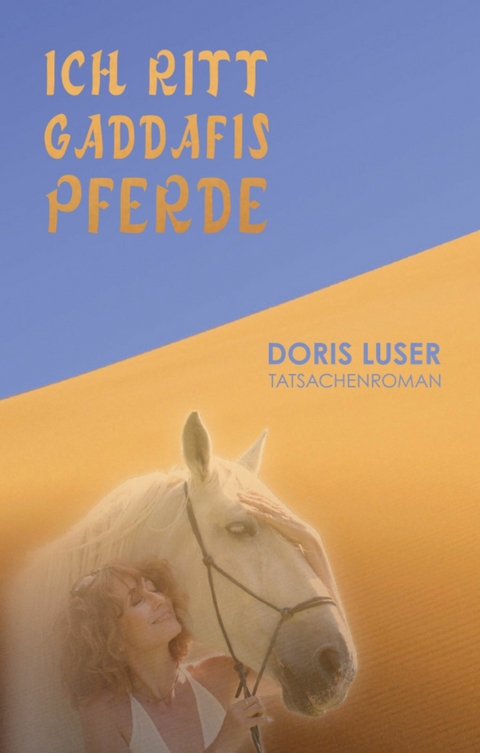 Ich ritt Gaddafis Pferde -  Doris Luser