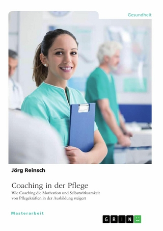 Coaching in der Pflege. Wie Coaching die Motivation und Selbstwirksamkeit von Pflegekräften in der Ausbildung steigert