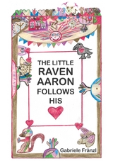 THE LITTLE RAVEN AARON FOLLOWS HIS HEART - Gabriele Fr&auml;nzl