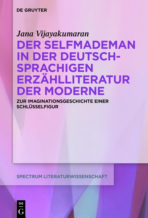 Der Selfmademan in der deutschsprachigen Erz&auml;hlliteratur der Moderne - Jana Vijayakumaran