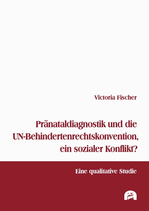 Pr&auml;nataldiagnostik und die UN-Behindertenrechtskonvention, ein sozialer Konflikt? -  Victoria Fischer