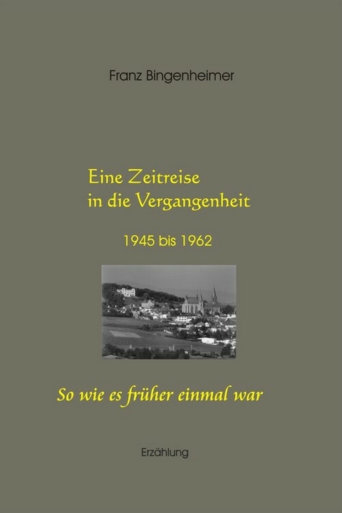 Eine Zeitreise in die Vergangenheit 1945 bis 1962 - Franz Bingenheimer