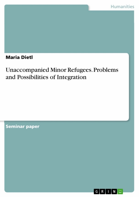 Unaccompanied Minor Refugees. Problems and Possibilities of Integration - Maria Dietl
