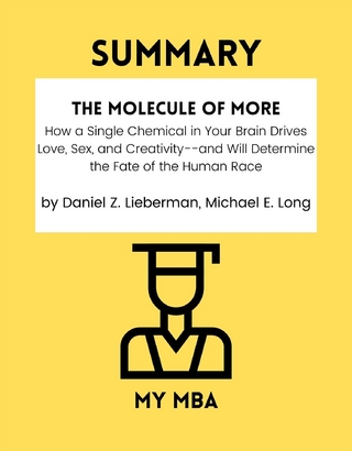 Summary: The Molecule of More : How a Single Chemical in Your Brain Drives Love, Sex, and Creativity - and Will Determine the Fate of the Human Race by Daniel Z. Lieberman, Michael E. Long