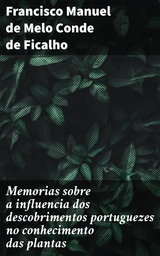 Memorias sobre a influencia dos descobrimentos portuguezes no conhecimento das plantas - Francisco Manuel de Melo Conde de Ficalho