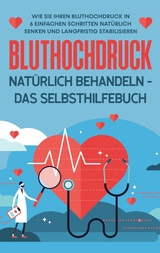 Bluthochdruck nat&uuml;rlich behandeln - Das Selbsthilfebuch - Markus Steinberger