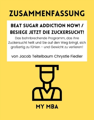Zusammenfassung: Beat Sugar Addiction Now! / Besiege Jetzt Die Zuckersucht! Von Jacob Teitelbaum Chrystle Fiedl