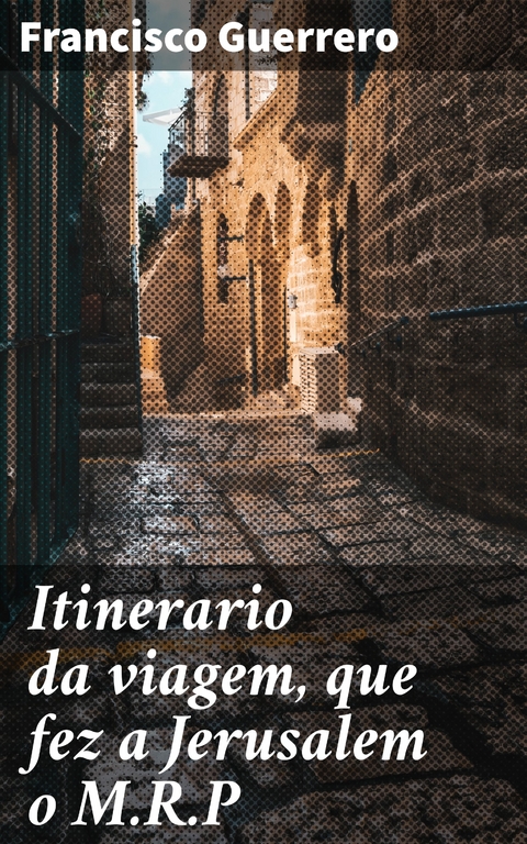 Itinerario da viagem, que fez a Jerusalem o M.R.P - Francisco Guerrero