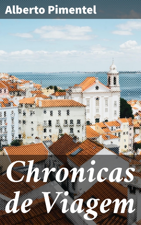 Chronicas de Viagem - Alberto Pimentel