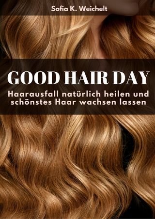 Good Hair Day - Haarausfall natürlich heilen und schönstes Haar wachsen lassen Buch