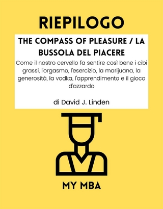Riepilogo: The Compass of Pleasure / La Bussola Del Piacere : Come Il Nostro Cervello Fa Sentire Cosi Bene I Cibi Grassi, L'orgasmo, L'esercizio, La Marijuana, La Generosita, La Vodka, L'apprendimento E Il Gioco D'azzardo Di David J. Linden