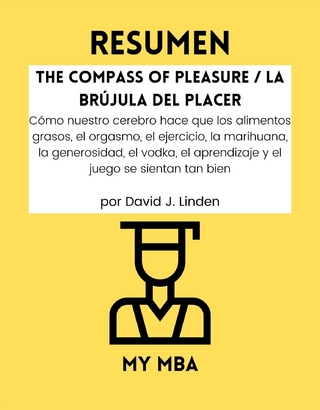 Resumen: The Compass of Pleasure / La Brujula Del Placer : Como Nuestro Cerebro Hace Que Los Alimentos Grasos, El Orgasmo, El Ejercicio, La Marihuana, La Generosidad, El Vodka, El Aprendizaje Y El Juego Se Sientan Tan Bien Por David J. Linden