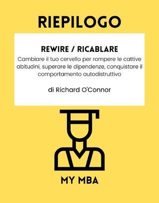 Riepilogo: Rewire / Ricablare: Cambiare Il Tuo Cervello per Rompere Le Cattive Abitudini, Superare Le Dipendenze, Conquistare Il Comportamento Autodistruttivo Da Richard O'connor