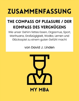 Zusammenfassung: The Compass of Pleasure / Der Kompass Des Vergnugens : Wie Unser Gehirn Fettes Essen, Orgasmus, Sport, Marihuana, Grozugigkeit, Wodka, Lernen Und Glucksspiel Zu Einem Guten Gefuhl Macht Von David J. Linden