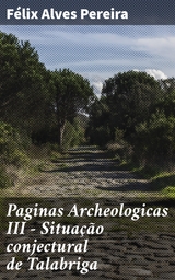 Paginas Archeologicas III - Situa&ccedil;&atilde;o conjectural de Talabriga - F&eacute;lix Alves Pereira