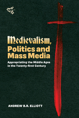 Medievalism, Politics and Mass Media - Andrew B.R. Elliott